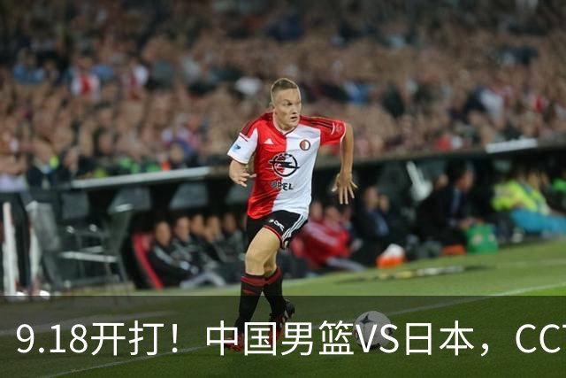 9.18开打！中国男篮VS日本，CCTV5直播：亚运会半决赛时间确定！